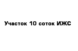 Участок 10 соток ИЖС